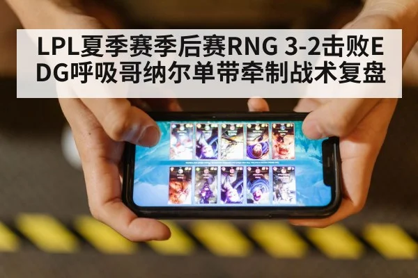 LPL夏季赛季后赛RNG 3-2击败EDG呼吸哥纳尔单带牵制战术复盘